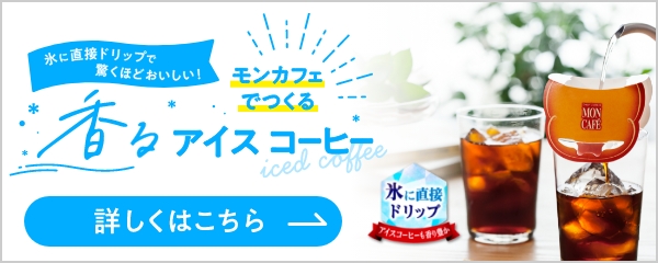 氷に直接ドリップで驚くほどおいしい！ モンカフェでつくる 香るアイスコーヒー 氷に直接ドリップ アイスコーヒーも香り豊か 詳しくはこちら