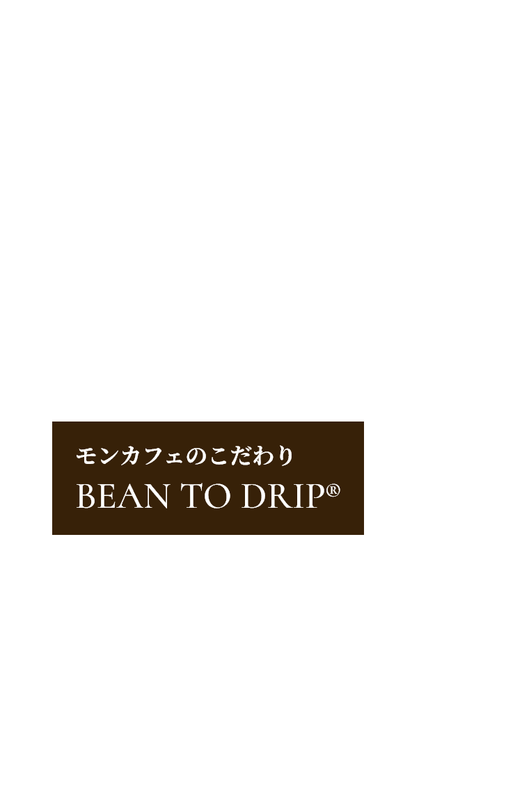 モンカフェのこだわり BEAN TO DRIP&reg;