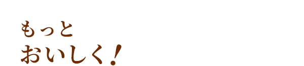 もっとおいしく！